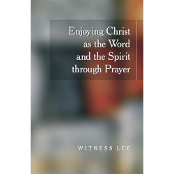 Enjoying Christ as the Word and the Spirit through Prayer