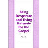 Being Desperate and Living Uniquely for the Gospel