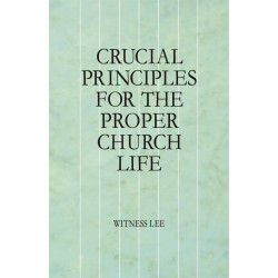 Crucial Principles for the Proper Church Life