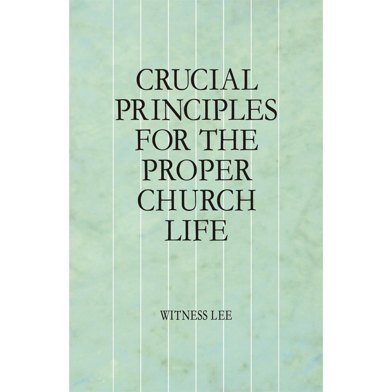 Crucial Principles for the Proper Church Life