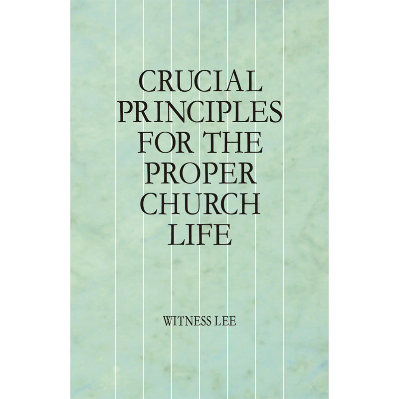 Crucial Principles for the Proper Church Life