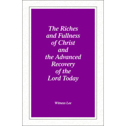 Riches and Fullness of Christ and the Advanced Recovery of the Lord Today, The