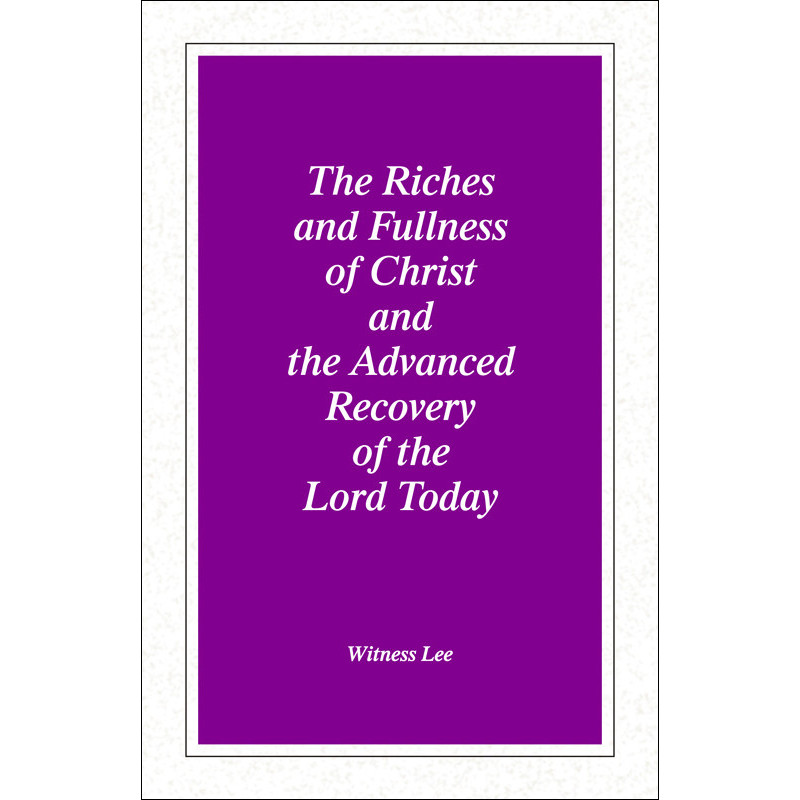 Riches and Fullness of Christ and the Advanced Recovery of the Lord Today, The