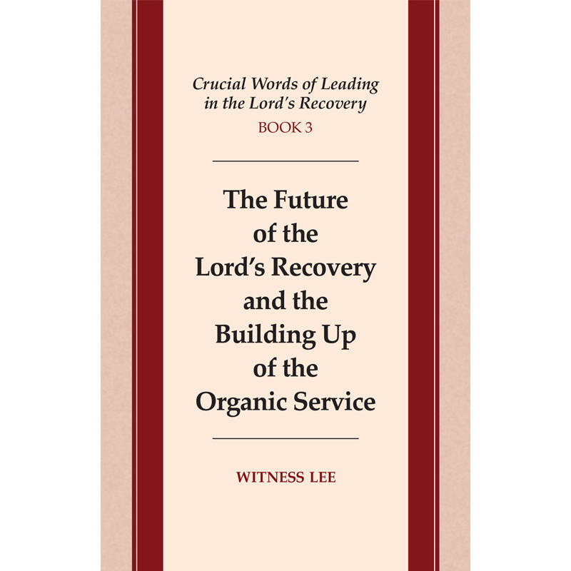 Crucial Words of Leading in the Lord's Recovery, Book 3: The Future of the Lord's Recovery and the Building Up of the