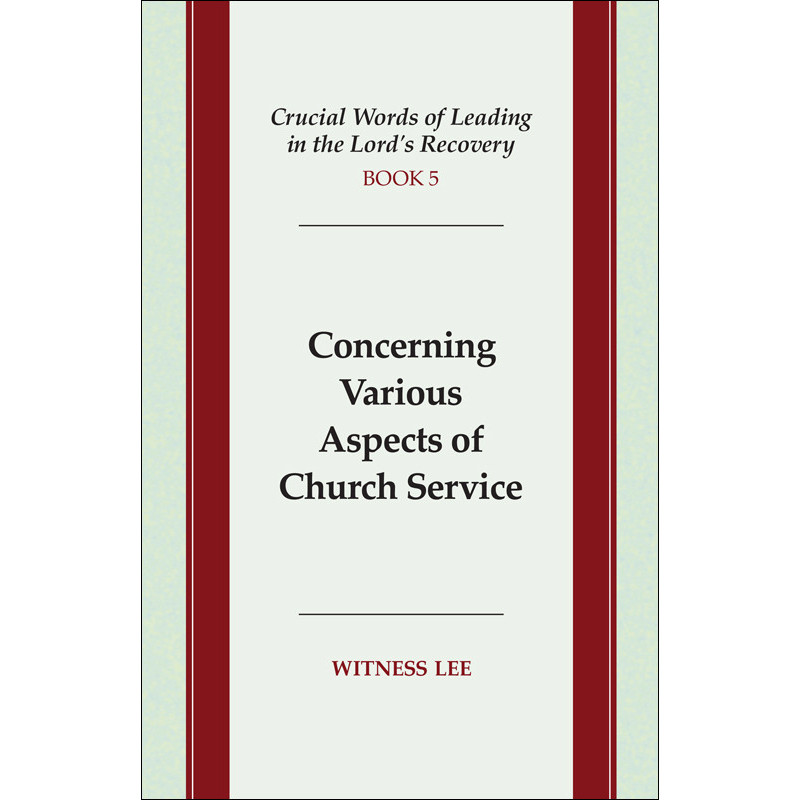 Crucial Words of Leading in the Lord's Recovery, Book 5: Concerning Various Aspects of Church Service