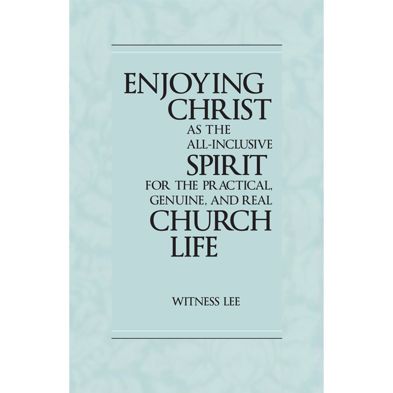 Enjoying Christ as the All-inclusive Spirit for the Practical, Genuine, and Real Church Life