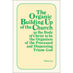 Organic Building Up of the Church as the Body of Christ to be the Organism of the Processed and Dispensing Triune God, T