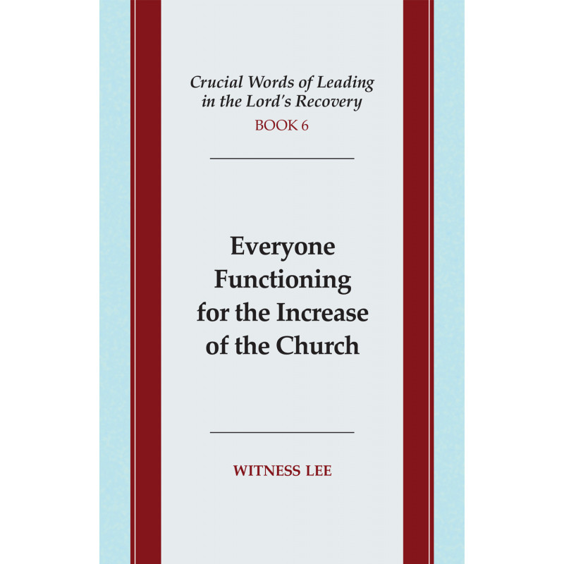 Crucial Words of Leading in the Lord's Recovery, Book 6: Everyone Functioning for the Increase of the Church