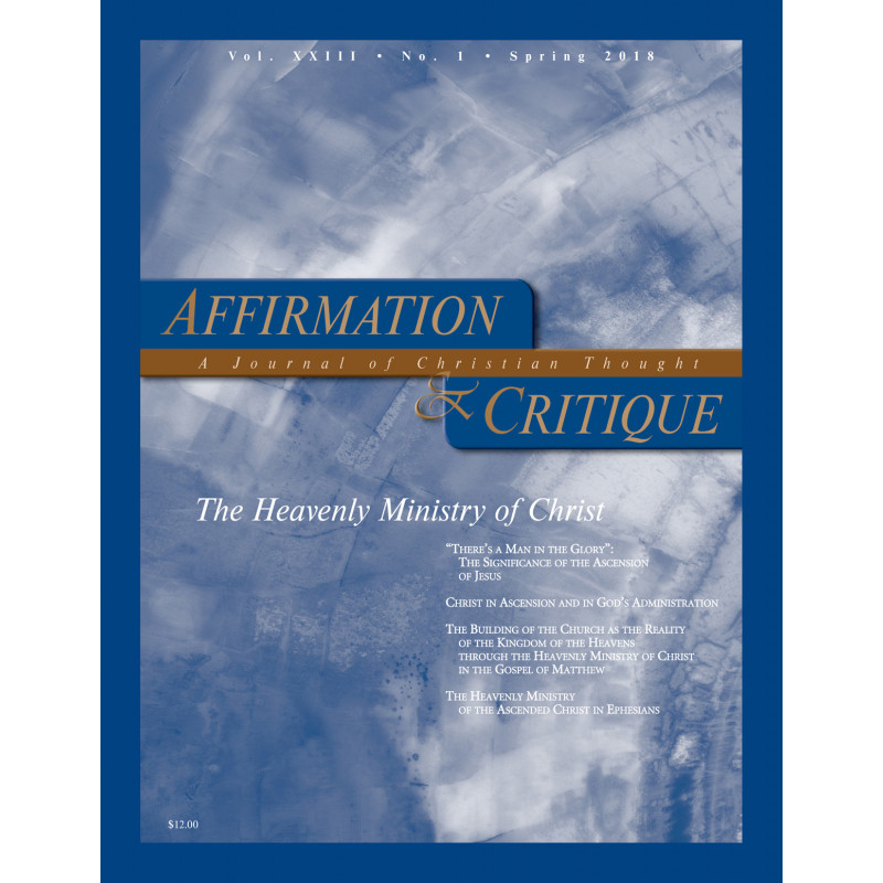 Affirmation and Critique, Vol. 23, No. 1, Spring 2018 - The Heavenly Ministry of Christ