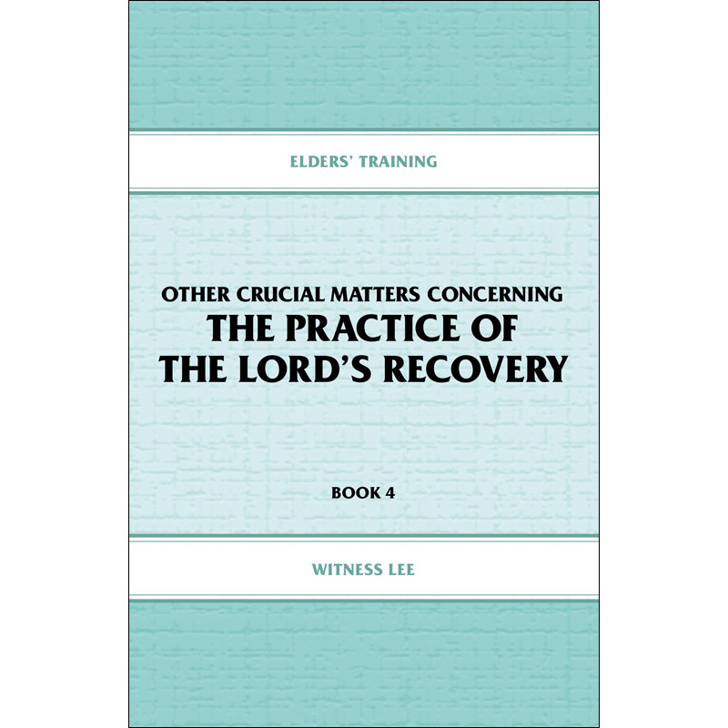Elders' Training, Book 04: Other Crucial Matters Concerning the Practice of the Lord's Recovery