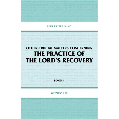 Elders' Training, Book 04: Other Crucial Matters Concerning the Practice of the Lord's Recovery