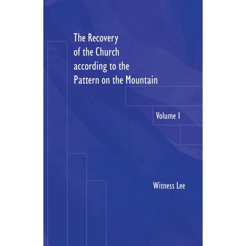 Recovery of the Church according to the Pattern on the Mountain, The, vol. 1