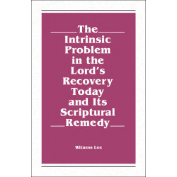 Intrinsic Problem in the Lord's Recovery Today and Its Scriptural Remedy, The