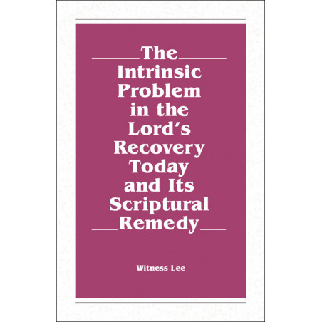 Intrinsic Problem in the Lord's Recovery Today and Its Scriptural Remedy, The