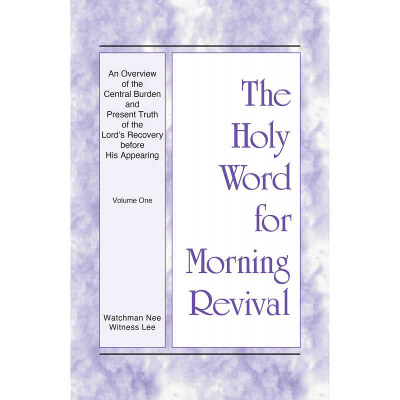 HWMR: An Overview of the Central Burden and Present Truth of the Lord’s Recovery before His Appearing, vol. 1