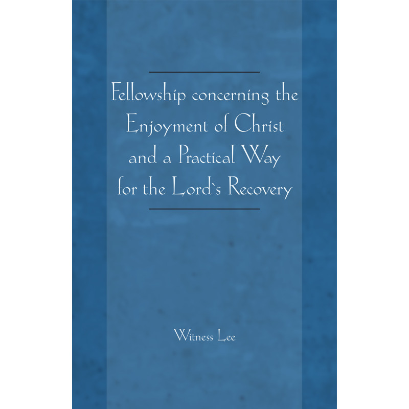 Fellowship concerning the Enjoyment of Christ and a Practical Way for the Lord’s Recovery