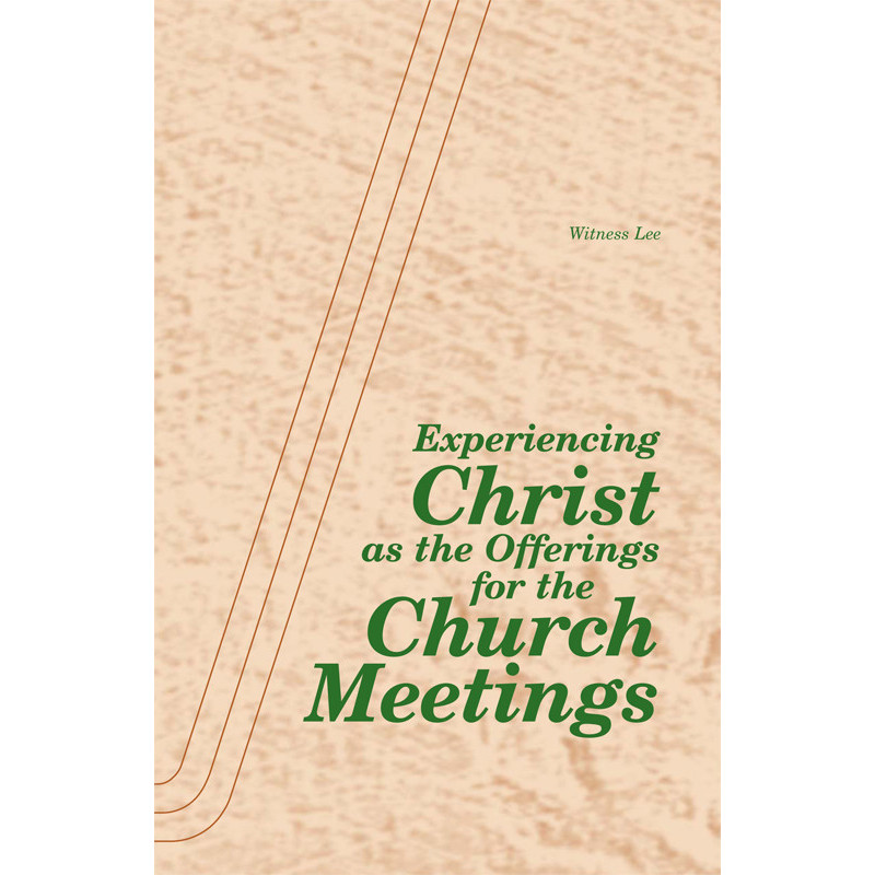 Experiencing Christ as the Offerings for the Church Meetings