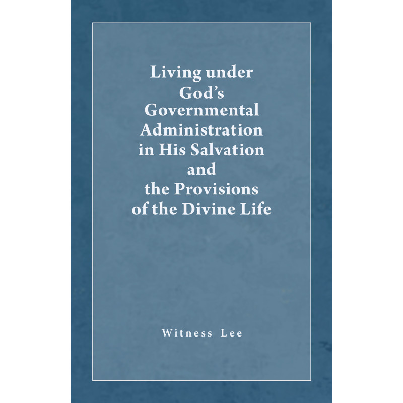 Living under God’s Governmental Administration in His Salvation and the Provisions of the Divine Life