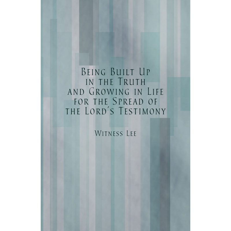 Being Built Up in the Truth and Growing in Life for the Spread of the Lord’s Testimony