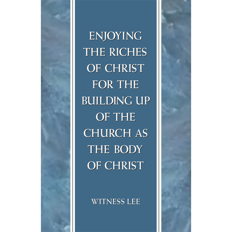 Enjoying the Riches of Christ for the Building Up of the Church as the Body of Christ