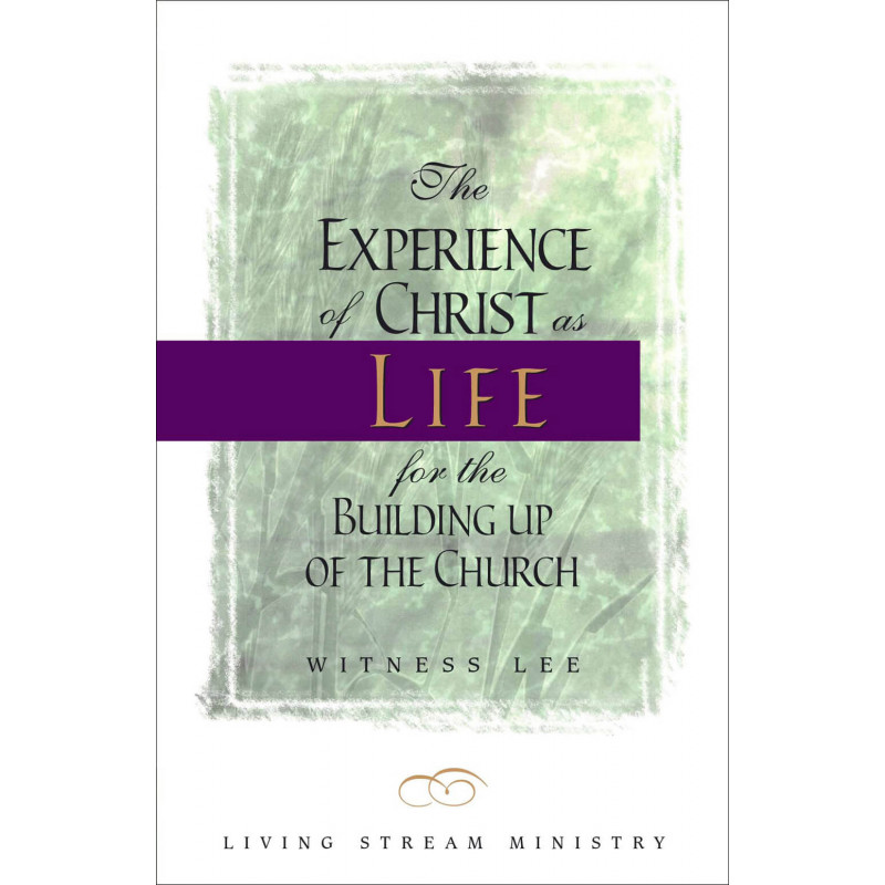 Experience of Christ as Life for the Building Up of the Church, The