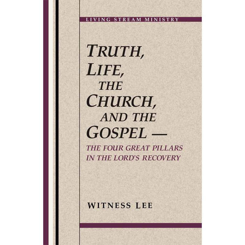 Truth, Life, the Church, and the Gospel--The Four Great Pillars in the Lord's Recovery