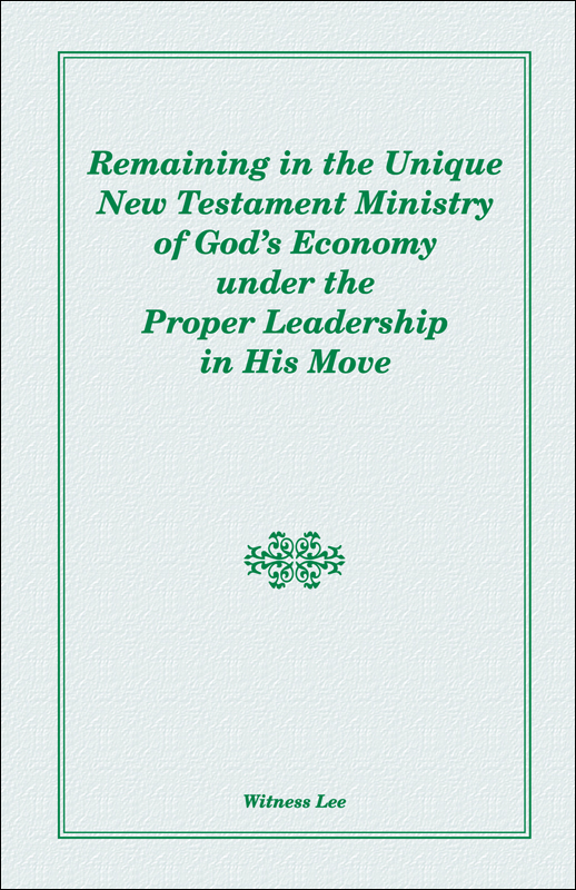 Remaining in the Unique New Testament Ministry of God’s Economy under the Proper Leadership in His Move
