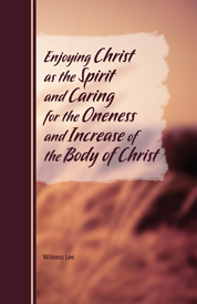 Enjoying Christ as the Spirit and Caring for the Oneness and Increase of the Body of Christ (cover image)