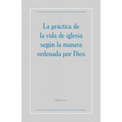 Práctica de la vida de iglesia según la manera ordenada por Dios, La